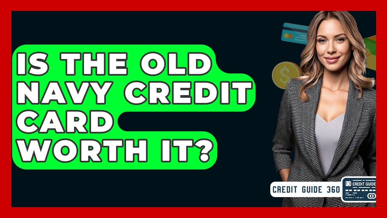 Is The Old Navy Credit Card Worth It? - CreditGuide360.com