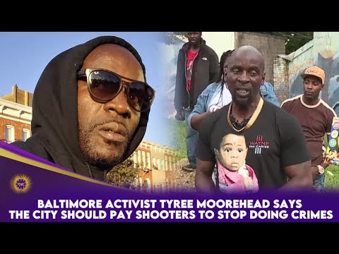 Baltimore Activist Tyree Moorehead Says The City Should Pay Shooters To Stop Doing Crimes