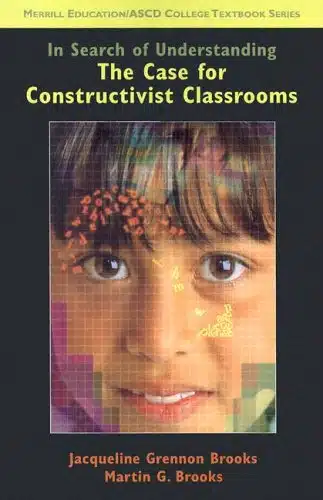 In Search of Understanding The Case for Constructivist Classrooms