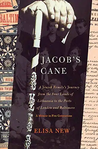Jacob's Cane A Jewish Family's Journey from the Four Lands of Lithuania to the Ports of London and Baltimore; A Memoir in Five Generations