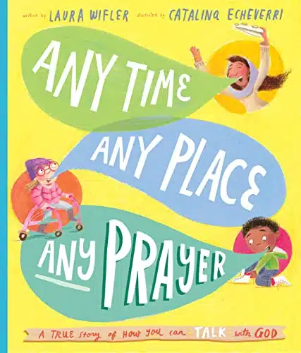 Any Time, Any Place, Any Prayer Storybook A True Story of How You Can Talk With God (Illustrated Bible book to gift kids ages and help them to pray) (Tales That Tell the Truth)