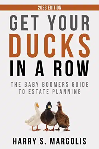 Get Your Ducks in a Row The Baby Boomers Guide to Estate Planning (Updated Edition)