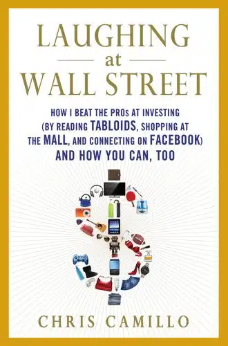 Laughing at Wall Street How I Beat the Pros at Investing (by Reading Tabloids, Shopping at the Mall, and Connecting on Facebook) and How You Can, Too