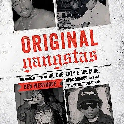 Original Gangstas The Untold Story of Dr. Dre, Eazy E, Ice Cube, Tupac Shakur, and the Birth of West Coast Rap