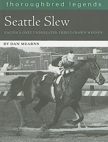 Seattle Slew Racing's Only Undefeated Triple Crown Winner (Thoroughbred Legends (Unnumbered))
