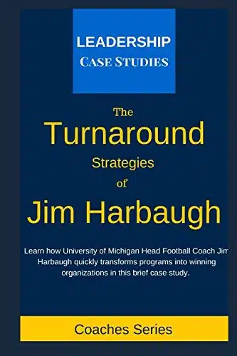 The Turnaround Strategies of Jim Harbaugh How the University of Michigan Head Football Coach Changes the Culture to Immediately Increase Performance