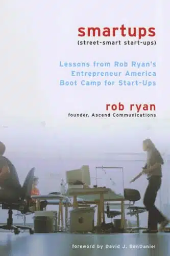 Smartups Lessons from Rob Ryan's Entrepreneur America Boot Camp for Start Ups